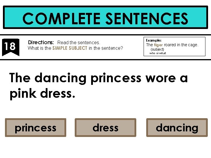 COMPLETE SENTENCES 18 Directions: Read the sentences. What is the SIMPLE SUBJECT in the