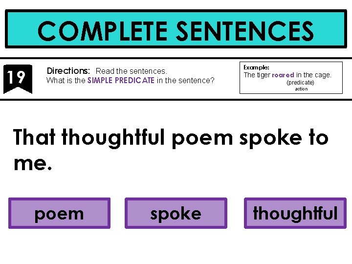 COMPLETE SENTENCES 19 Directions: Read the sentences. What is the SIMPLE PREDICATE in the