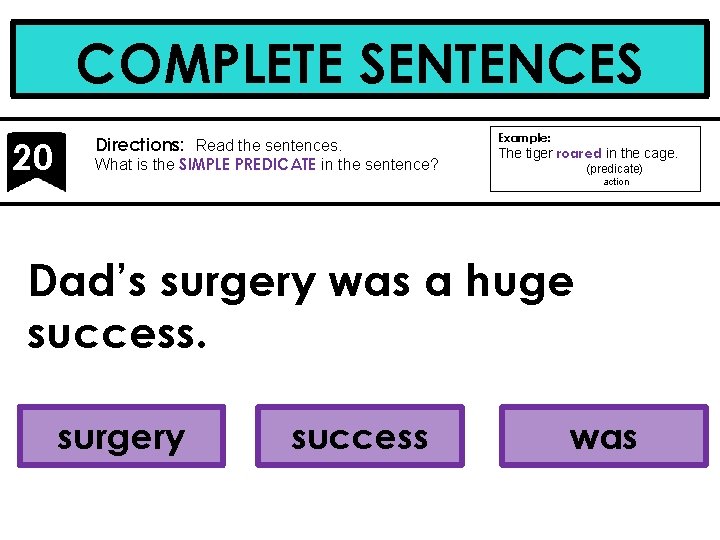 COMPLETE SENTENCES 20 Directions: Read the sentences. What is the SIMPLE PREDICATE in the