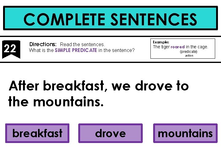 COMPLETE SENTENCES 22 Directions: Read the sentences. What is the SIMPLE PREDICATE in the