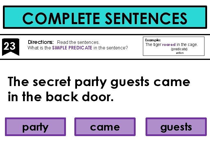 COMPLETE SENTENCES 23 Directions: Read the sentences. What is the SIMPLE PREDICATE in the