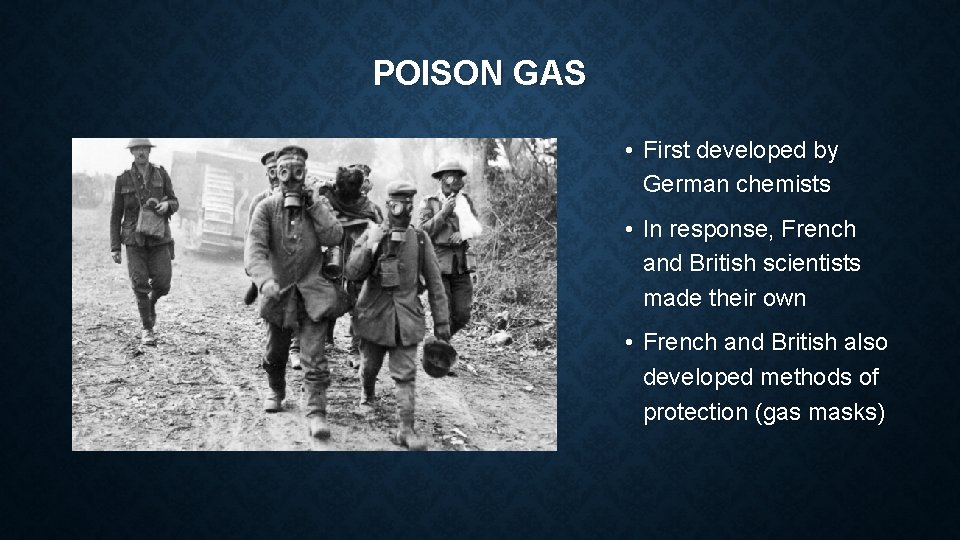POISON GAS • First developed by German chemists • In response, French and British
