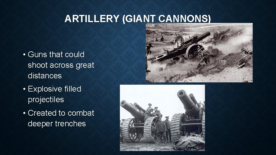ARTILLERY (GIANT CANNONS) • Guns that could shoot across great distances • Explosive filled
