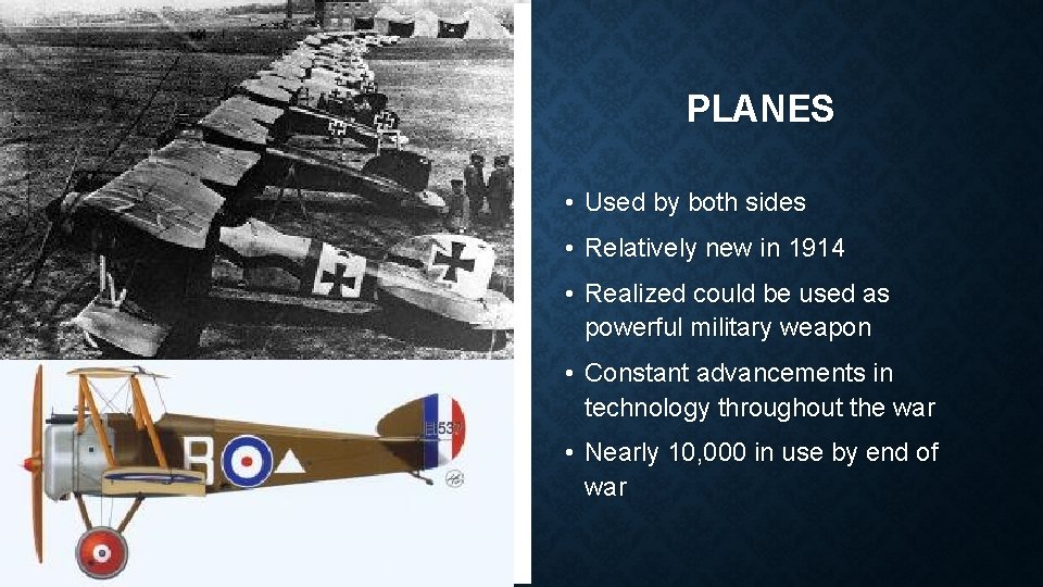 PLANES • Used by both sides • Relatively new in 1914 • Realized could