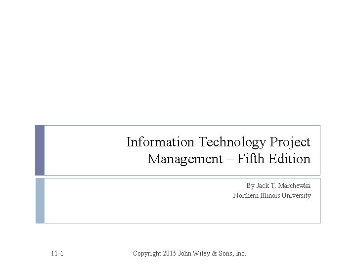 Information Technology Project Management – Fifth Edition By Jack T. Marchewka Northern Illinois University