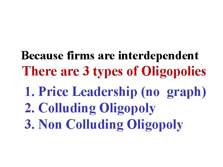 Because firms are interdependent There are 3 types of Oligopolies 1. Price Leadership (no