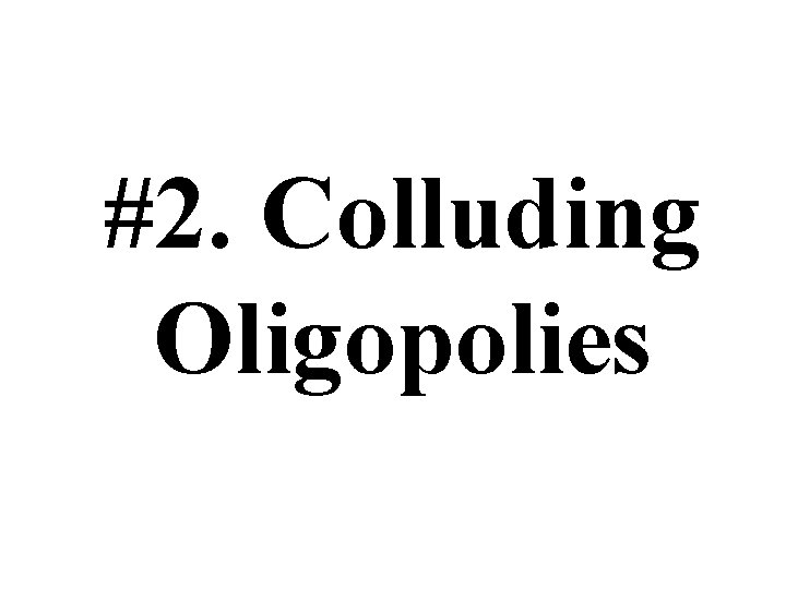 #2. Colluding Oligopolies 