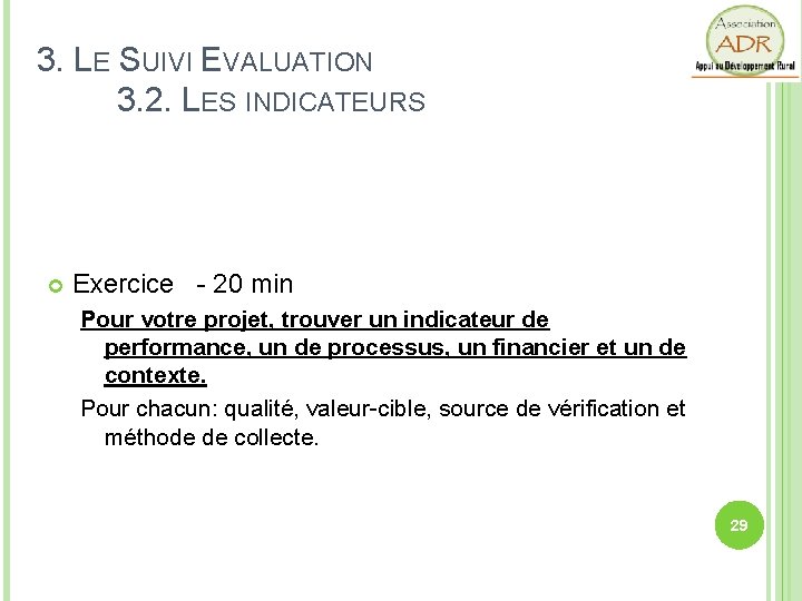 3. LE SUIVI EVALUATION 3. 2. LES INDICATEURS Exercice - 20 min Pour votre