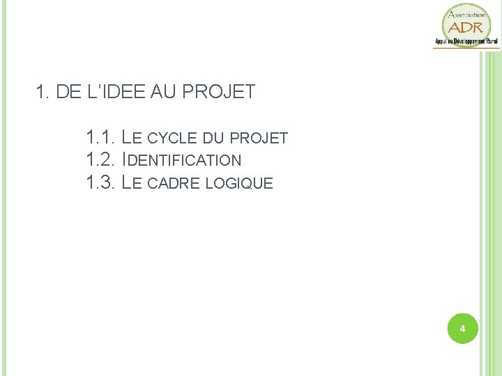 1. DE L’IDEE AU PROJET 1. 1. LE CYCLE DU PROJET 1. 2. IDENTIFICATION