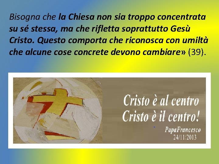 Bisogna che la Chiesa non sia troppo concentrata su sé stessa, ma che rifletta