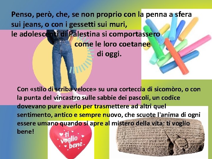 Penso, però, che, se non proprio con la penna a sfera sui jeans, o