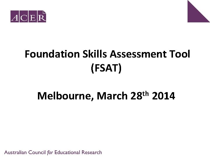 Foundation Skills Assessment Tool (FSAT) Melbourne, March 28 th 2014 