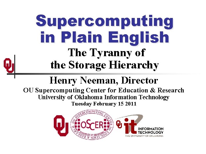 Supercomputing in Plain English The Tyranny of the Storage Hierarchy Henry Neeman, Director OU