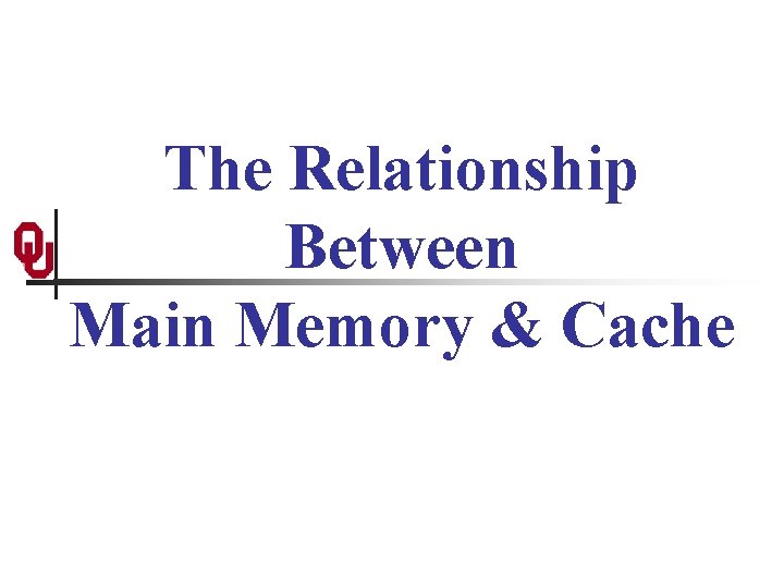 The Relationship Between Main Memory & Cache 