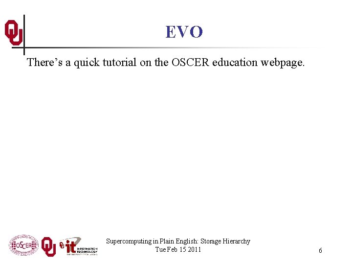 EVO There’s a quick tutorial on the OSCER education webpage. Supercomputing in Plain English: