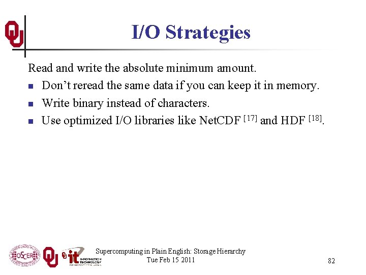 I/O Strategies Read and write the absolute minimum amount. n Don’t reread the same