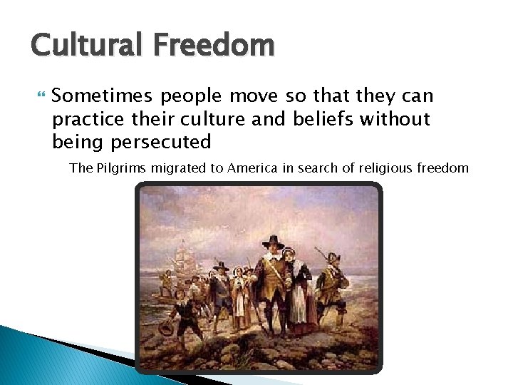 Cultural Freedom Sometimes people move so that they can practice their culture and beliefs