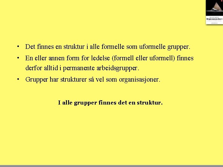  • Det finnes en struktur i alle formelle som uformelle grupper. • En