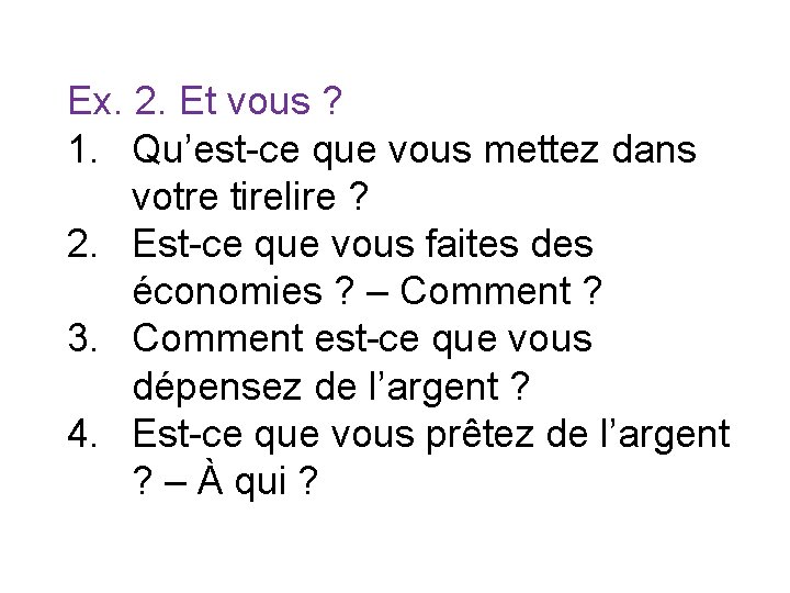 Ex. 2. Et vous ? 1. Qu’est-ce que vous mettez dans votre tirelire ?