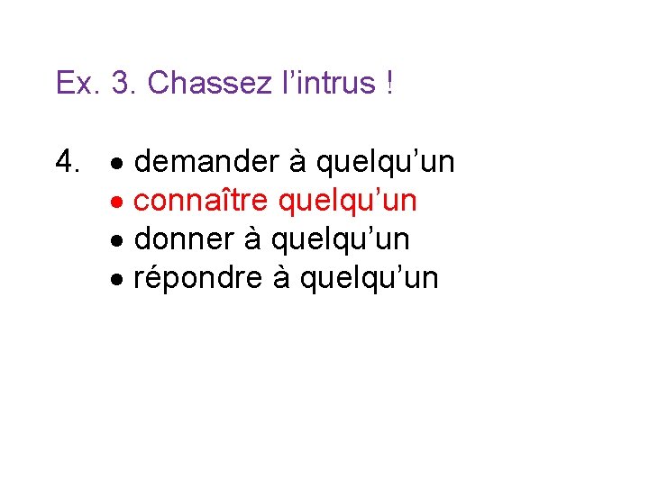 Ex. 3. Chassez l’intrus ! 4. demander à quelqu’un connaître quelqu’un donner à quelqu’un