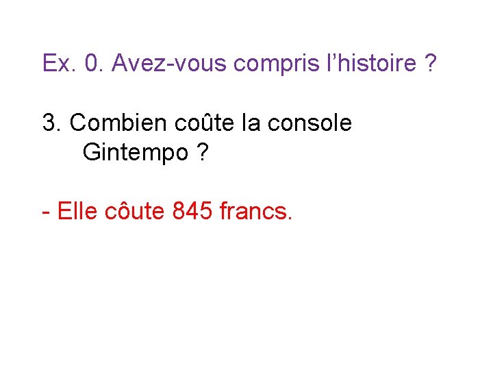 Ex. 0. Avez-vous compris l’histoire ? 3. Combien coûte la console Gintempo ? -