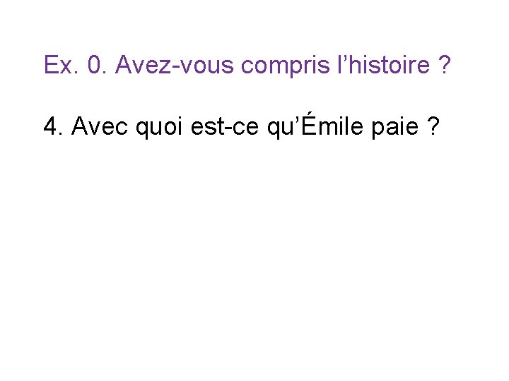 Ex. 0. Avez-vous compris l’histoire ? 4. Avec quoi est-ce qu’Émile paie ? 