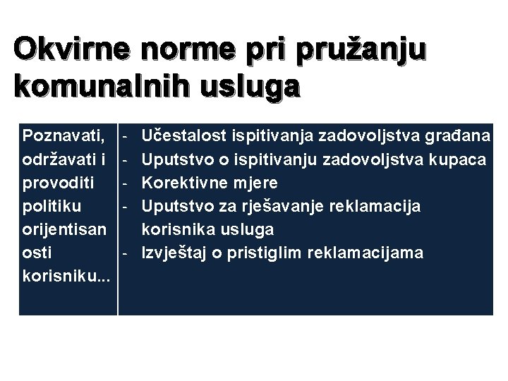 Okvirne norme pri pružanju komunalnih usluga Poznavati, održavati i provoditi politiku orijentisan osti korisniku.