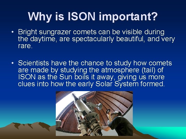 Why is ISON important? • Bright sungrazer comets can be visible during the daytime,