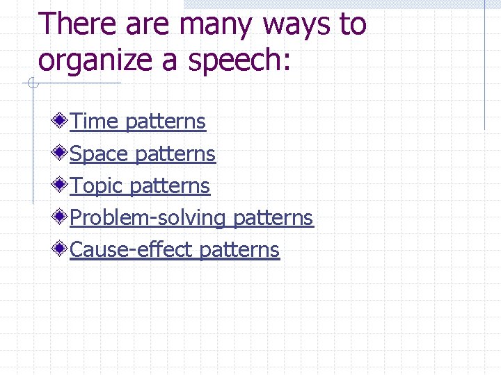 There are many ways to organize a speech: Time patterns Space patterns Topic patterns