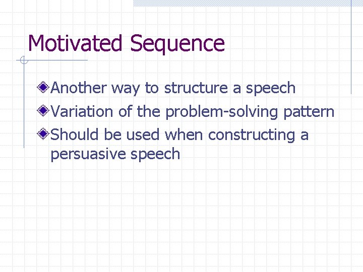 Motivated Sequence Another way to structure a speech Variation of the problem-solving pattern Should