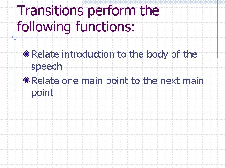 Transitions perform the following functions: Relate introduction to the body of the speech Relate