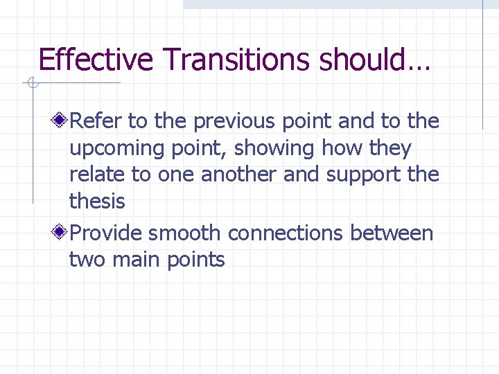 Effective Transitions should… Refer to the previous point and to the upcoming point, showing