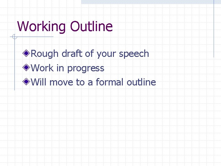 Working Outline Rough draft of your speech Work in progress Will move to a