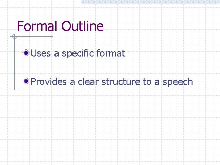 Formal Outline Uses a specific format Provides a clear structure to a speech 