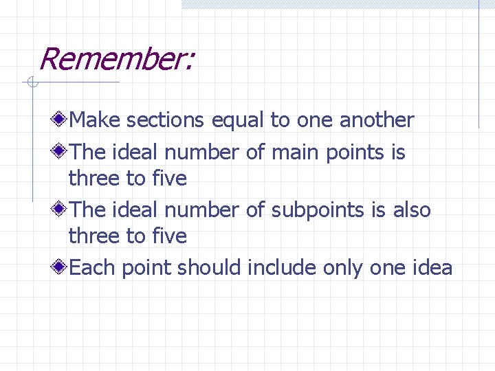 Remember: Make sections equal to one another The ideal number of main points is