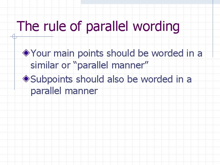 The rule of parallel wording Your main points should be worded in a similar