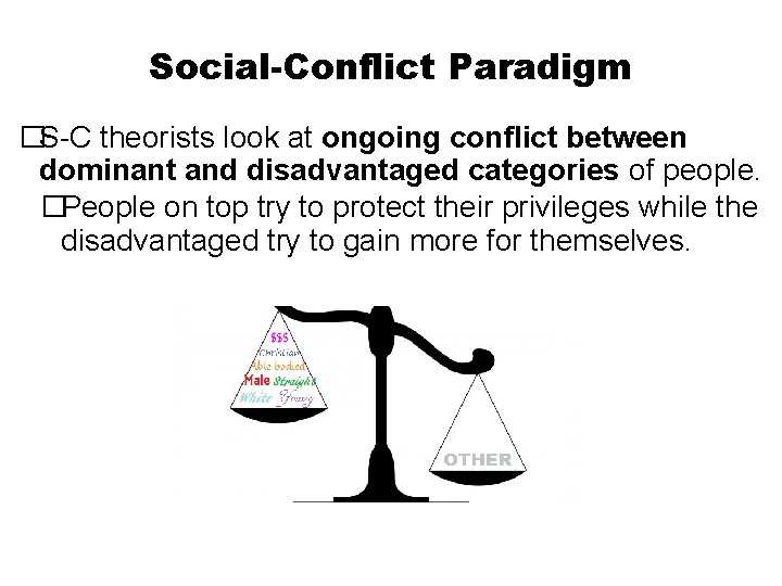 Social-Conflict Paradigm �S-C theorists look at ongoing conflict between dominant and disadvantaged categories of