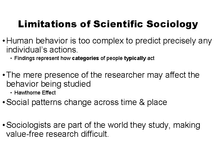 Limitations of Scientific Sociology • Human behavior is too complex to predict precisely any