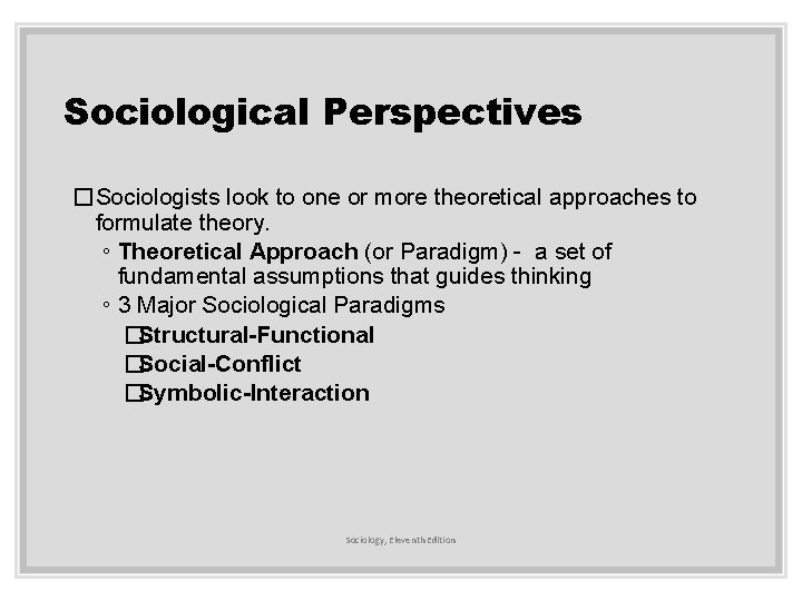 Sociological Perspectives �Sociologists look to one or more theoretical approaches to formulate theory. ◦