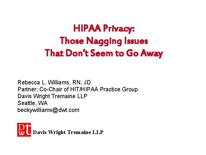 HIPAA Privacy: Those Nagging Issues That Don’t Seem to Go Away Rebecca L. Williams,
