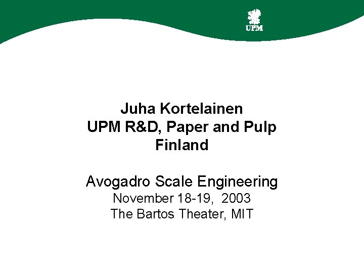 Juha Kortelainen UPM R&D, Paper and Pulp Finland Avogadro Scale Engineering November 18 -19,