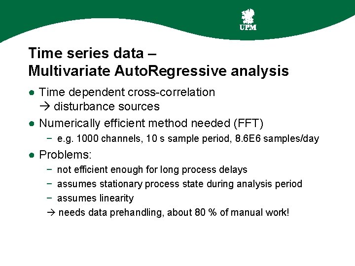 Time series data – Multivariate Auto. Regressive analysis ● Time dependent cross-correlation disturbance sources Time series data – Multivariate Auto. Regressive analysis ● Time dependent cross-correlation disturbance sources