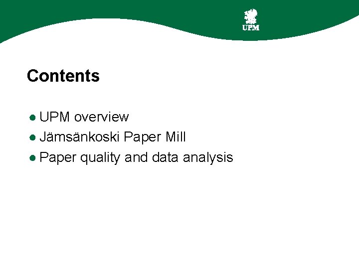 Contents ● UPM overview ● Jämsänkoski Paper Mill ● Paper quality and data analysis