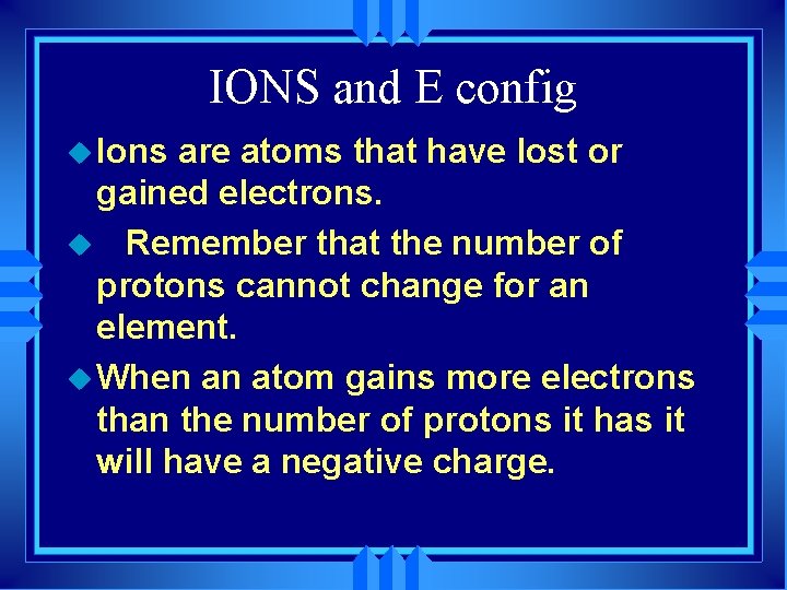 IONS and E config u Ions are atoms that have lost or gained electrons.