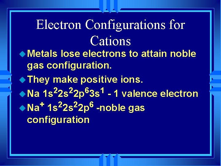 Electron Configurations for Cations u Metals lose electrons to attain noble gas configuration. u