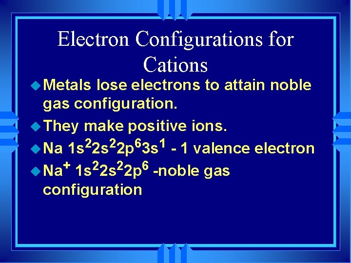 Electron Configurations for Cations u Metals lose electrons to attain noble gas configuration. u