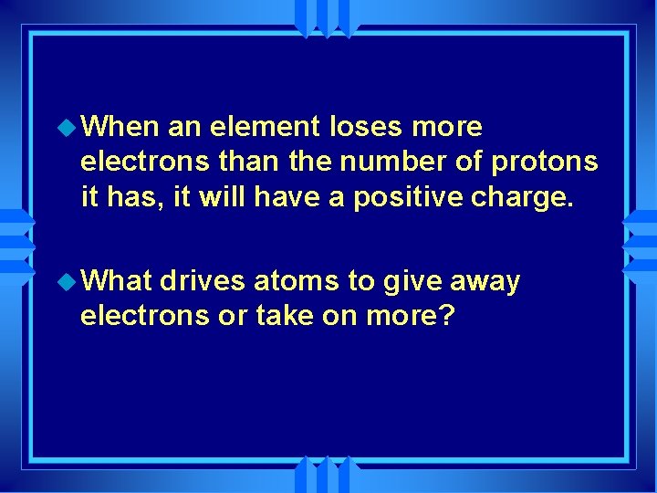 u When an element loses more electrons than the number of protons it has,