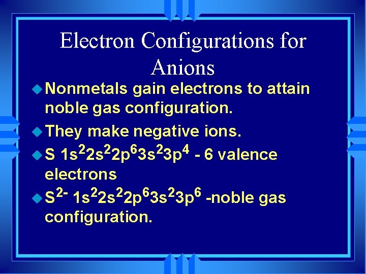 Electron Configurations for Anions u Nonmetals gain electrons to attain noble gas configuration. u