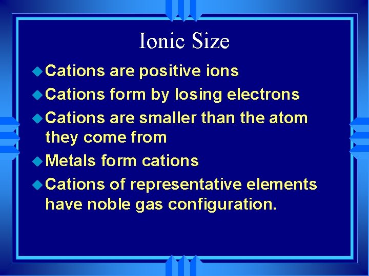 Ionic Size u Cations are positive ions u Cations form by losing electrons u