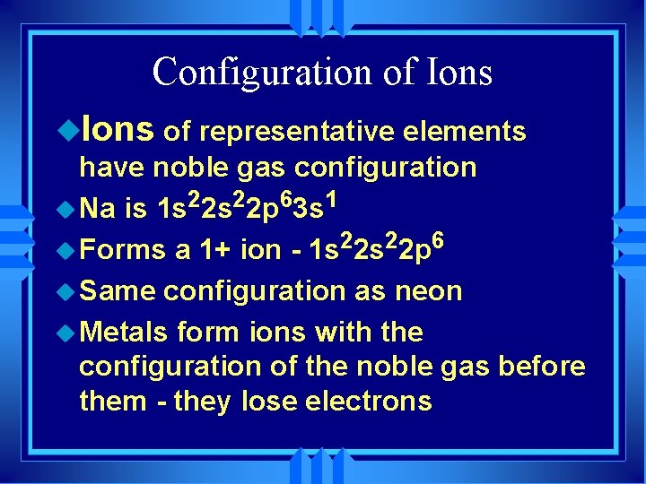 Configuration of Ions u. Ions of representative elements have noble gas configuration is 1